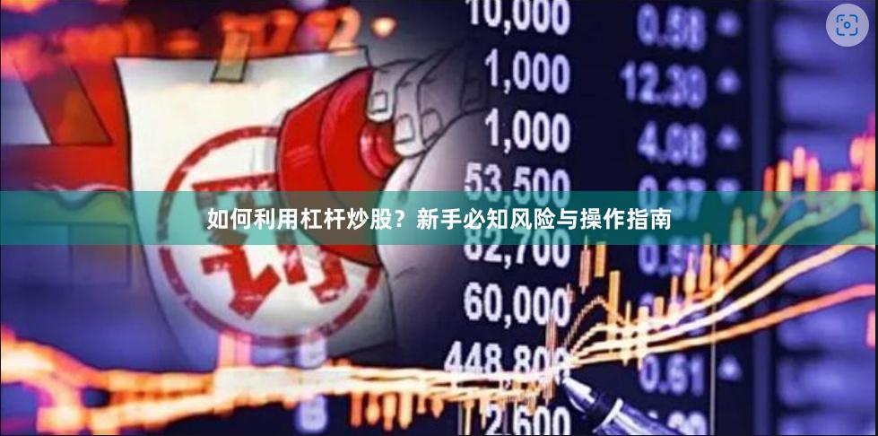 如何利用杠杆炒股？新手必知风险与操作指南