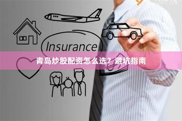 青岛炒股配资怎么选？避坑指南